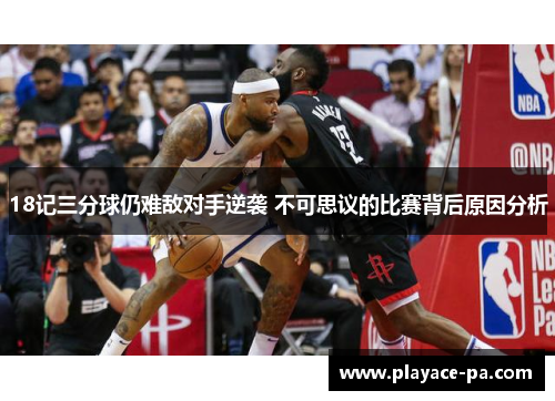 18记三分球仍难敌对手逆袭 不可思议的比赛背后原因分析 18记三分球仍难敌对手逆袭 不可思议的比赛背后原因分析