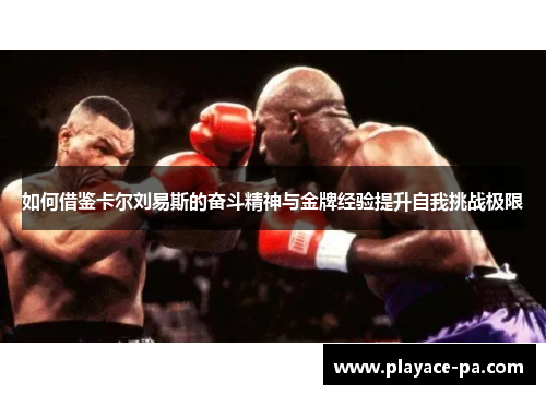 如何借鉴卡尔刘易斯的奋斗精神与金牌经验提升自我挑战极限 如何借鉴卡尔刘易斯的奋斗精神与金牌经验提升自我挑战极限