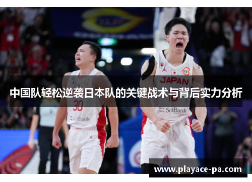中国队轻松逆袭日本队的关键战术与背后实力分析 中国队轻松逆袭日本队的关键战术与背后实力分析