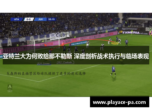亚特兰大为何败给那不勒斯 深度剖析战术执行与临场表现 亚特兰大为何败给那不勒斯 深度剖析战术执行与临场表现