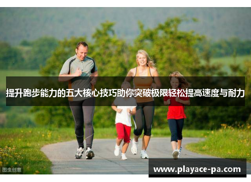 提升跑步能力的五大核心技巧助你突破极限轻松提高速度与耐力 提升跑步能力的五大核心技巧助你突破极限轻松提高速度与耐力