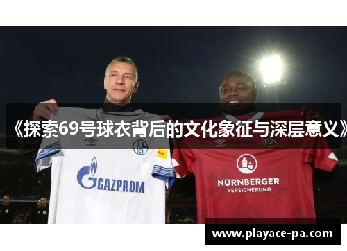 《探索69号球衣背后的文化象征与深层意义》