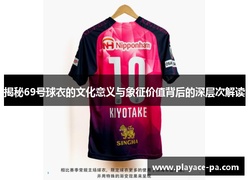 揭秘69号球衣的文化意义与象征价值背后的深层次解读 揭秘69号球衣的文化意义与象征价值背后的深层次解读