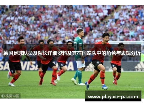 韩国足球队员及队长详细资料及其在国家队中的角色与表现分析 韩国足球队员及队长详细资料及其在国家队中的角色与表现分析