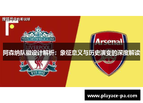 阿森纳队徽设计解析:象征意义与历史演变的深度解读 阿森纳队徽设计解析:象征意义与历史演变的深度解读