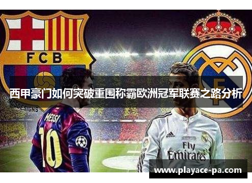 西甲豪门如何突破重围称霸欧洲冠军联赛之路分析